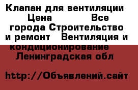 Клапан для вентиляции › Цена ­ 5 000 - Все города Строительство и ремонт » Вентиляция и кондиционирование   . Ленинградская обл.